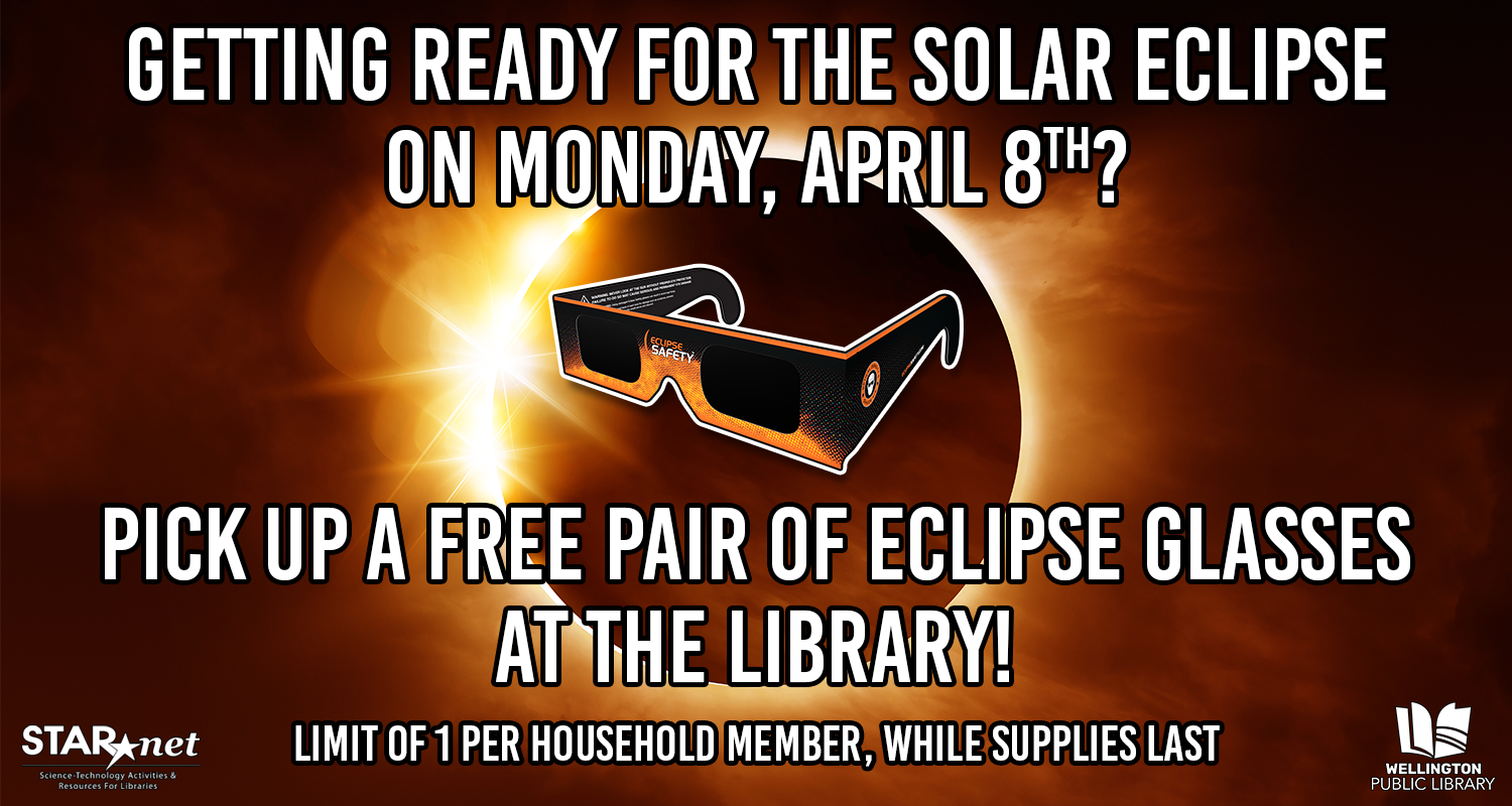 A graphic promoting a library offering. The image shows a solar eclipse and a pair of eclipse viewing glasses. The text over the image reads "Getting ready for the solar eclipse on Monday, April 8th? Pick up a free pair of eclipse glasses at the library! Limit of 1 per household member, while supplies last." The image also contains the Starnet and Wellington Public Library logos.