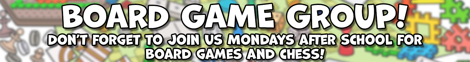 Board Game Group - Mondays after school!