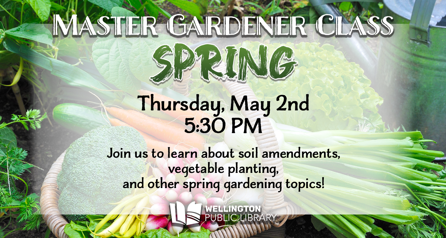 A graphic promoting the library's Spring Gardening class, showing text and the Wellington Public Library logo over a background of leaves and a basket of vegetables. Text reads "Master Gardener Class: Spring. Thursday, May 2nd at 5:30 PM. Join us to learn about soil amendments, vegetable planting, and other spring gardening topics!"