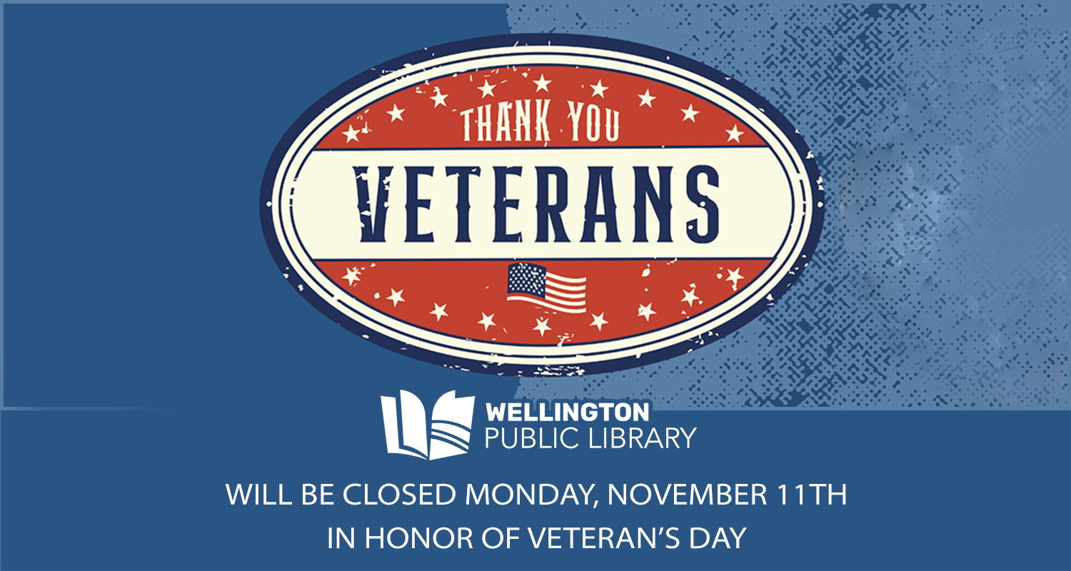 Thank you veterans! Wellington Public Library will be closed Monday, November 11th, in honor of Veteran's Day.