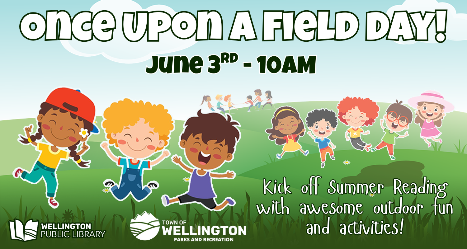 Once Upon A Field Day! June 3rd - 10 AM. Kick off Summer Reading with awesome outdoor fun and activities!
Image: Blue sky and rolling green hills with illustrated children running and playing. 
Wellington Library and Wellington Parks and Rec Logos.