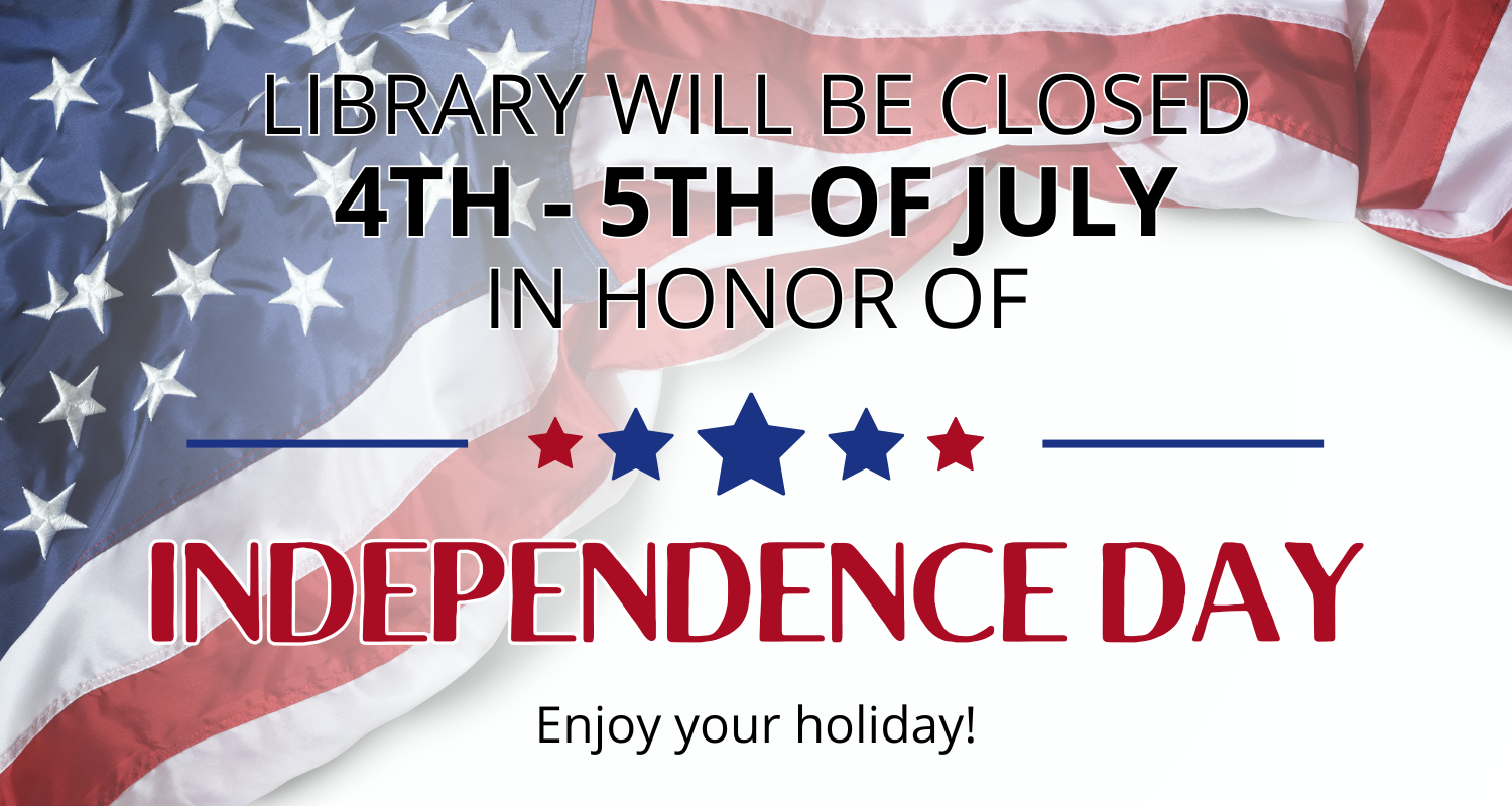 Library will be closed 4th - 5th of July in honor of Independence Day! Enjoy your holiday!