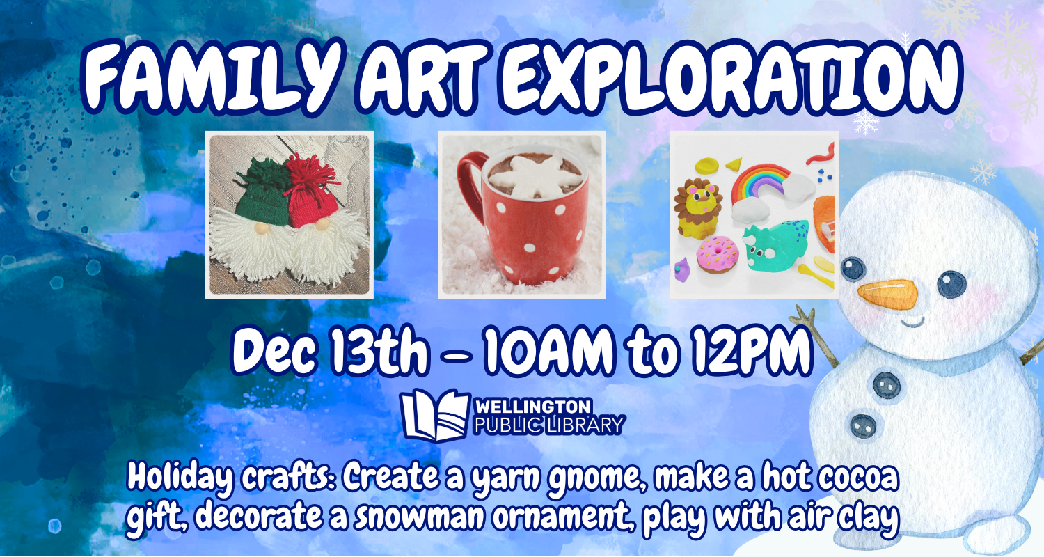 Family Art Exploration Dec. 13th 10 AM to 12 PM Holiday crafts: Create a yarn gnome, make a hot cocoa gift, decorate a snowman ornament, play with air clay Image background: Snowy scene with snowman and 3 framed images: yarn gnome craft, cup of hot chocolate, air clay creations