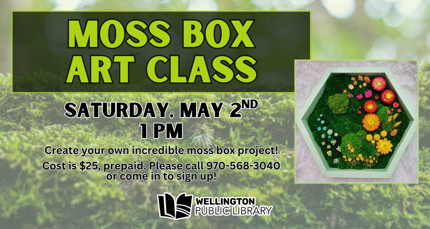 Moss Box Art Class! Saturday, May 2nd at 1 PM. Create your own incredible moss box project! Cost is $25 prepaid. Please call 970-568-3040 or come in to sign up!