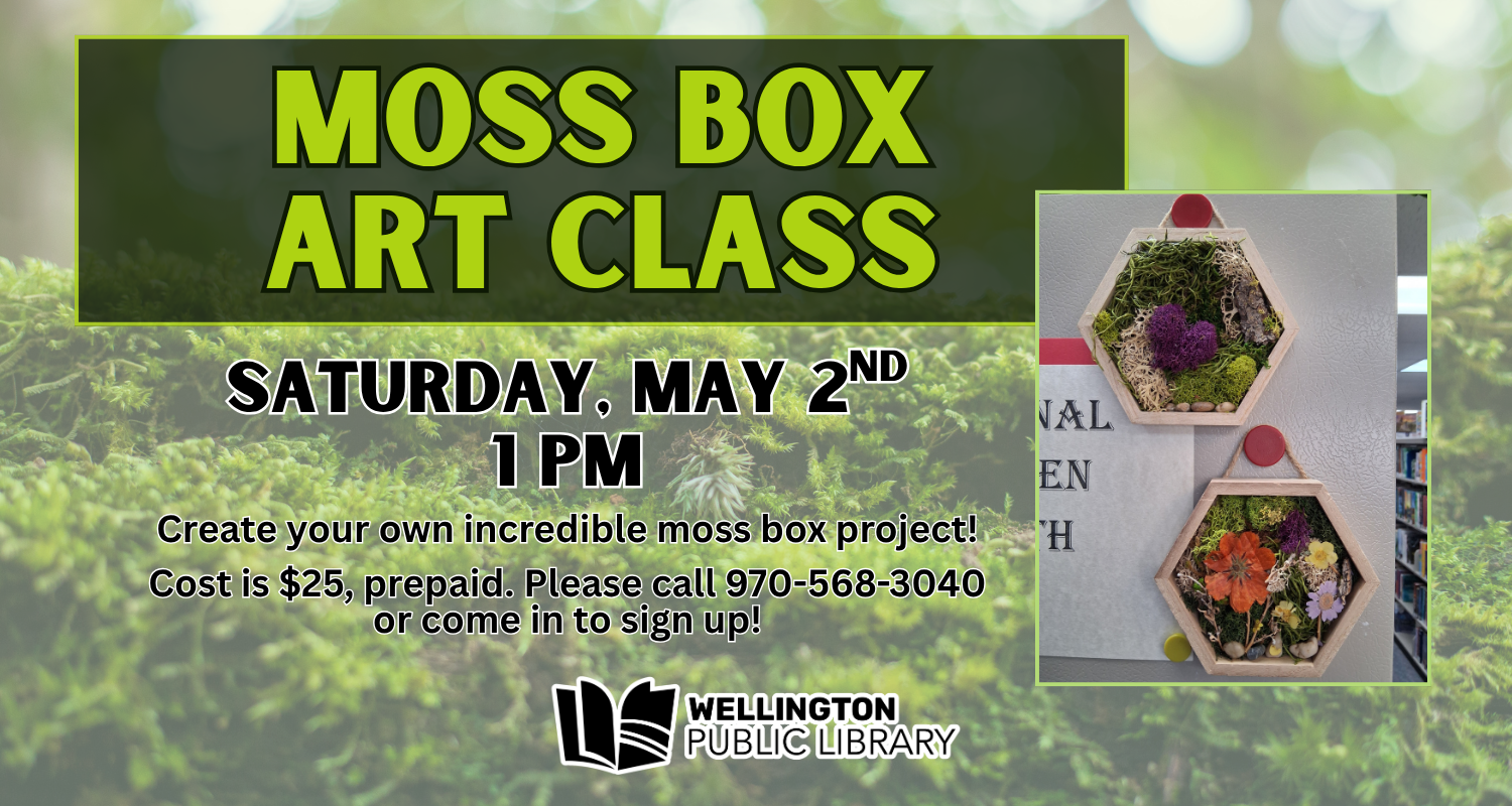 Moss Box Art Class! Saturday, May 2nd at 1 PM. Create your own incredible moss box project! Cost is $25 prepaid. Please call 970-568-3040 or come in to sign up!