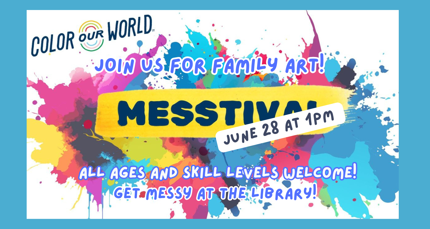 Join us for family art at the Messtival, June 28th at 1pm1 All ages and skill levels welcome - get messy at the library!